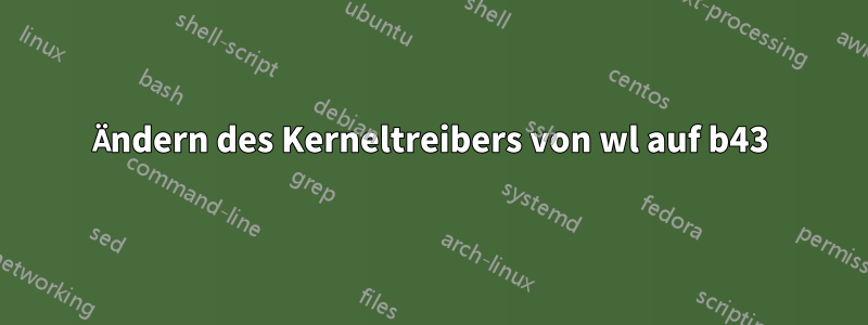 Ändern des Kerneltreibers von wl auf b43