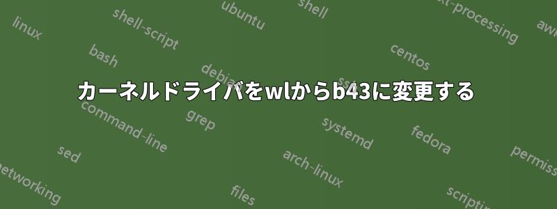 カーネルドライバをwlからb43に変更する