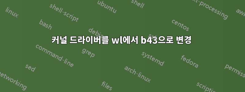 커널 드라이버를 wl에서 b43으로 변경