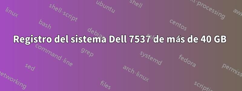 Registro del sistema Dell 7537 de más de 40 GB