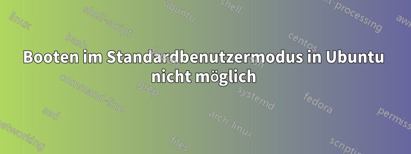 Booten im Standardbenutzermodus in Ubuntu nicht möglich