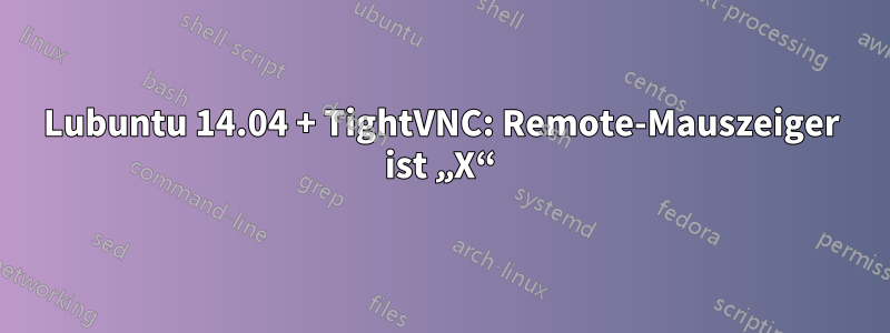 Lubuntu 14.04 + TightVNC: Remote-Mauszeiger ist „X“