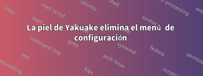 La piel de Yakuake elimina el menú de configuración