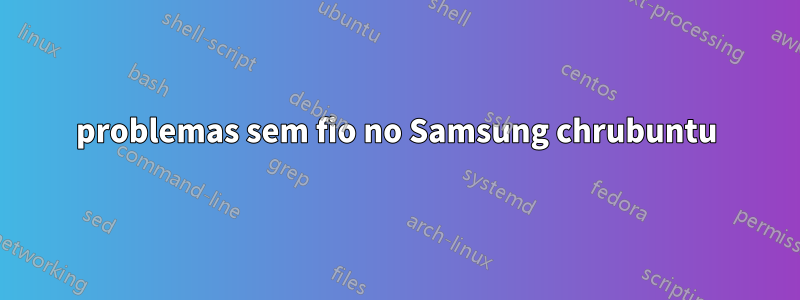 problemas sem fio no Samsung chrubuntu