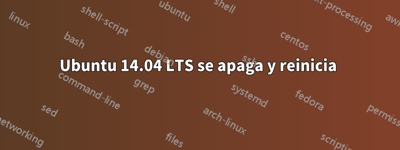 Ubuntu 14.04 LTS se apaga y reinicia