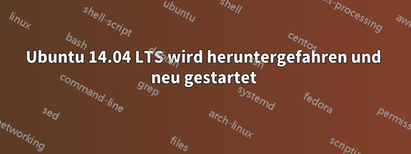 Ubuntu 14.04 LTS wird heruntergefahren und neu gestartet