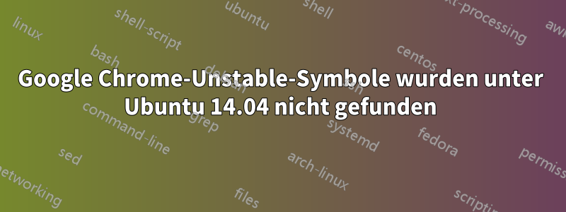 Google Chrome-Unstable-Symbole wurden unter Ubuntu 14.04 nicht gefunden