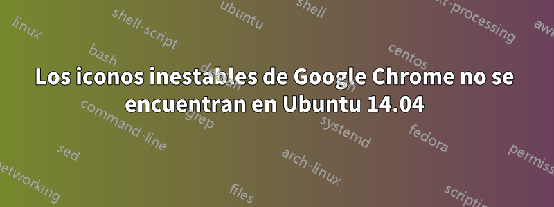 Los iconos inestables de Google Chrome no se encuentran en Ubuntu 14.04