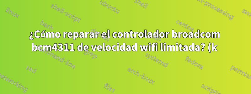 ¿Cómo reparar el controlador broadcom bcm4311 de velocidad wifi limitada? (k) ubuntu 14.04