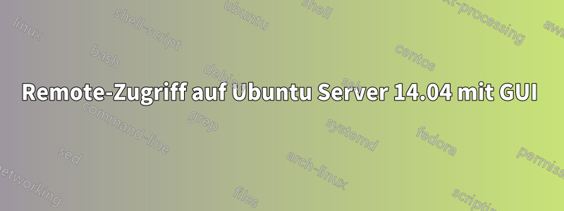 Remote-Zugriff auf Ubuntu Server 14.04 mit GUI