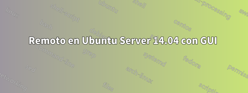 Remoto en Ubuntu Server 14.04 con GUI