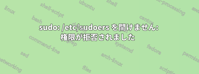 sudo: /etc/sudoers を開けません: 権限が拒否されました 