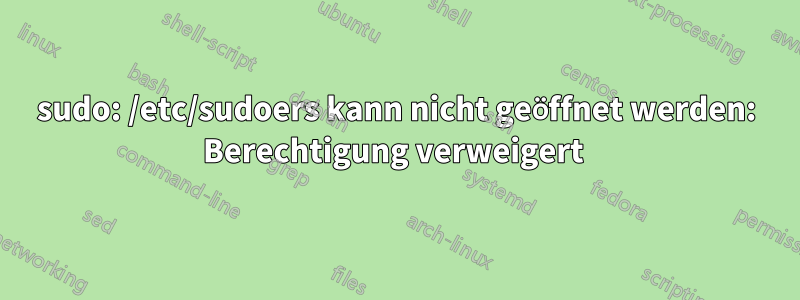 sudo: /etc/sudoers kann nicht geöffnet werden: Berechtigung verweigert 