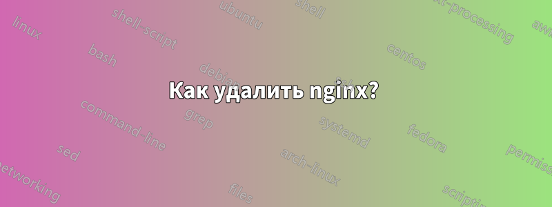 Как удалить nginx?