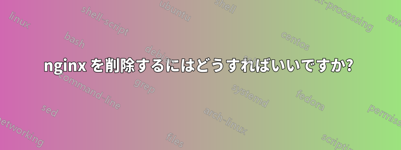 nginx を削除するにはどうすればいいですか?