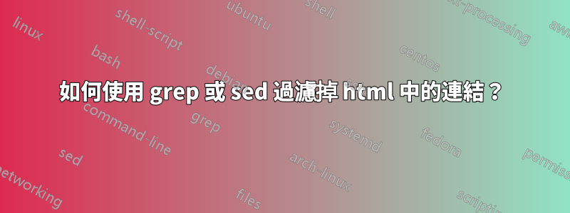 如何使用 grep 或 sed 過濾掉 html 中的連結？