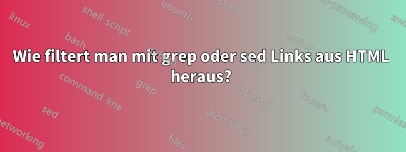 Wie filtert man mit grep oder sed Links aus HTML heraus?