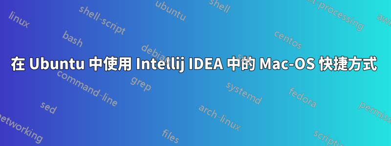 在 Ubuntu 中使用 Intellij IDEA 中的 Mac-OS 快捷方式