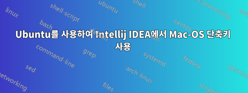 Ubuntu를 사용하여 Intellij IDEA에서 Mac-OS 단축키 사용