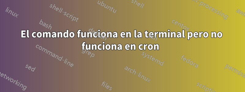 El comando funciona en la terminal pero no funciona en cron 