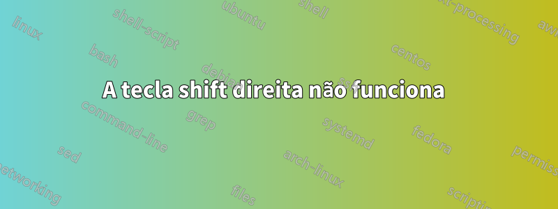 A tecla shift direita não funciona 