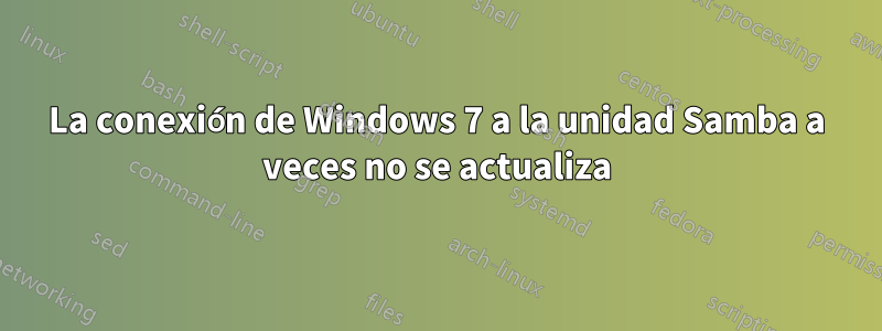 La conexión de Windows 7 a la unidad Samba a veces no se actualiza