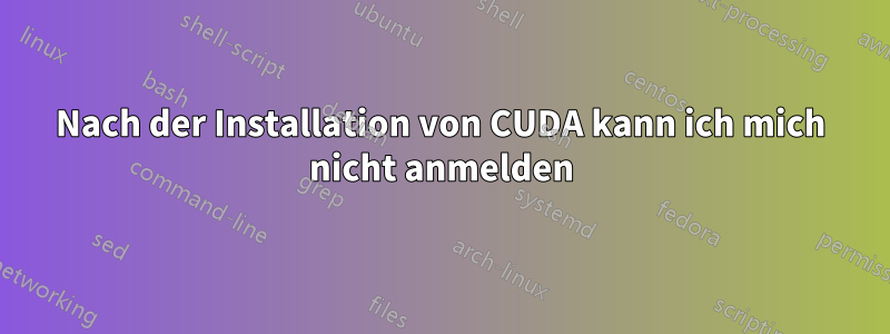 Nach der Installation von CUDA kann ich mich nicht anmelden