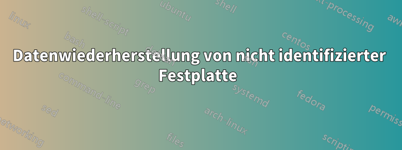 Datenwiederherstellung von nicht identifizierter Festplatte 