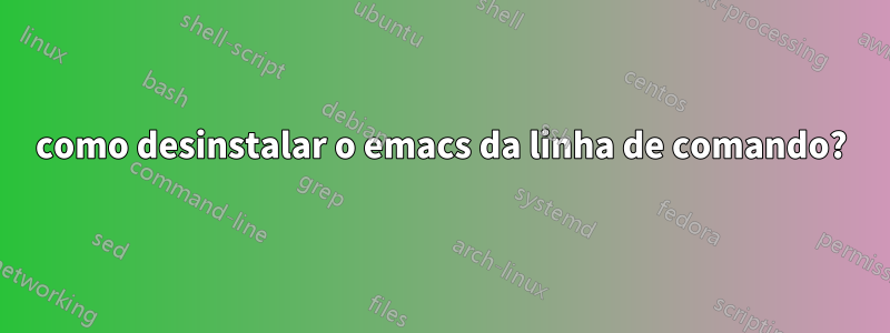 como desinstalar o emacs da linha de comando?