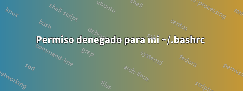 Permiso denegado para mi ~/.bashrc