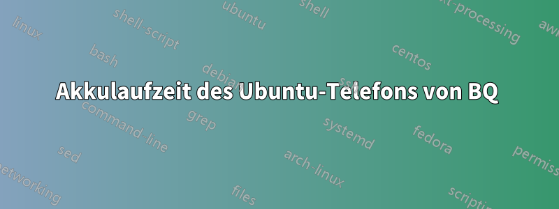 Akkulaufzeit des Ubuntu-Telefons von BQ