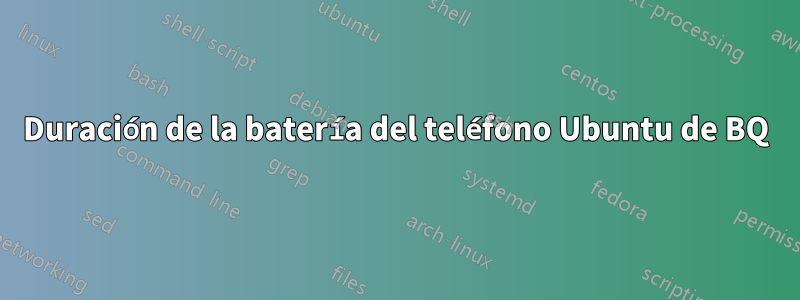 Duración de la batería del teléfono Ubuntu de BQ