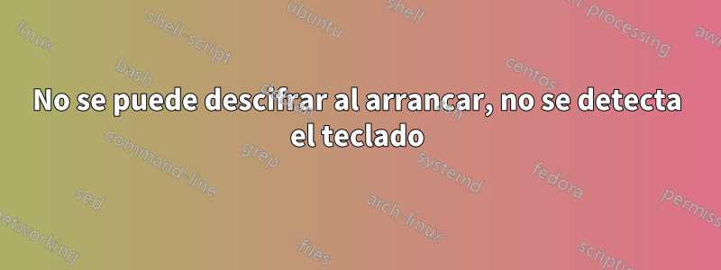 No se puede descifrar al arrancar, no se detecta el teclado