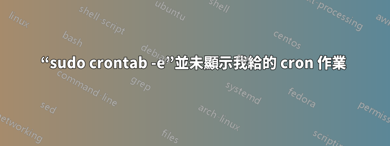 “sudo crontab -e”並未顯示我給的 cron 作業