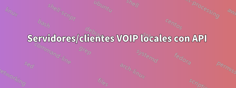 Servidores/clientes VOIP locales con API