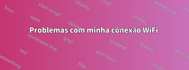 Problemas com minha conexão WiFi