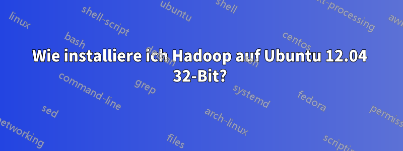 Wie installiere ich Hadoop auf Ubuntu 12.04 32-Bit?