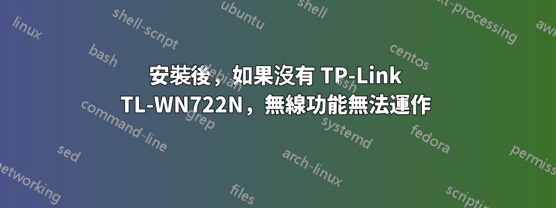 安裝後，如果沒有 TP-Link TL-WN722N，無線功能無法運作