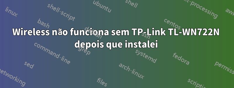 Wireless não funciona sem TP-Link TL-WN722N depois que instalei