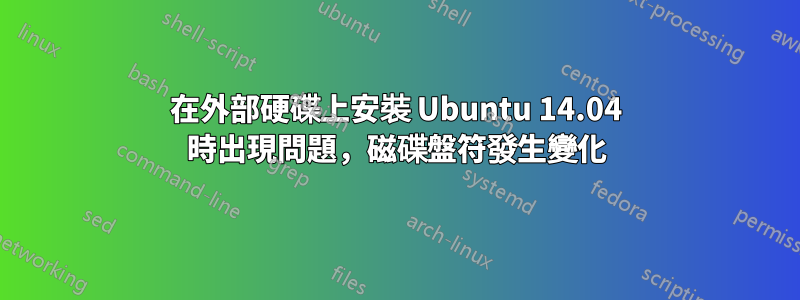 在外部硬碟上安裝 Ubuntu 14.04 時出現問題，磁碟盤符發生變化