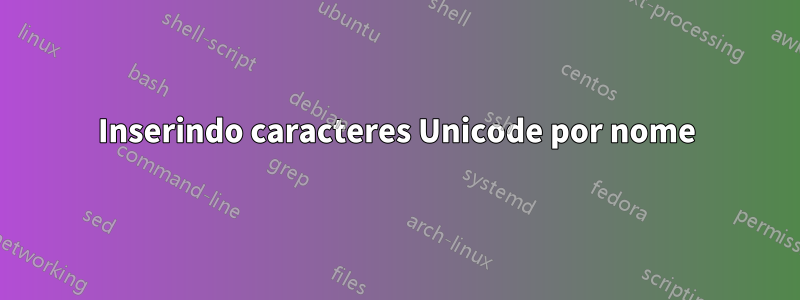 Inserindo caracteres Unicode por nome