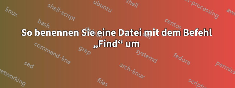 So benennen Sie eine Datei mit dem Befehl „Find“ um