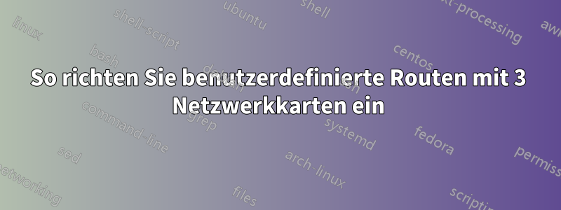 So richten Sie benutzerdefinierte Routen mit 3 Netzwerkkarten ein