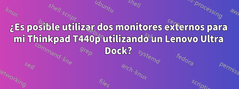 ¿Es posible utilizar dos monitores externos para mi Thinkpad T440p utilizando un Lenovo Ultra Dock?