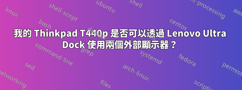 我的 Thinkpad T440p 是否可以透過 Lenovo Ultra Dock 使用兩個外部顯示器？