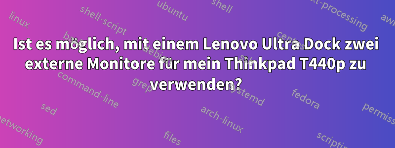 Ist es möglich, mit einem Lenovo Ultra Dock zwei externe Monitore für mein Thinkpad T440p zu verwenden?