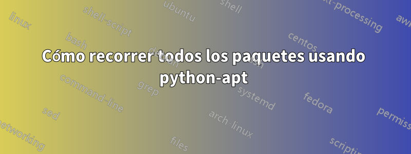 Cómo recorrer todos los paquetes usando python-apt