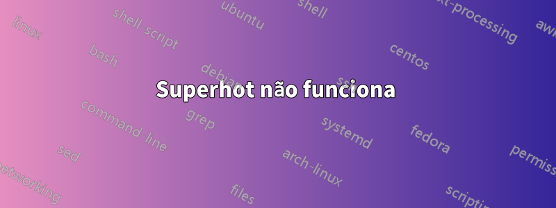 Superhot não funciona