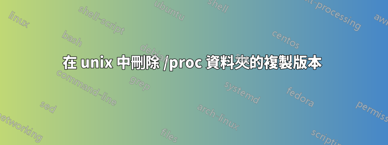 在 unix 中刪除 /proc 資料夾的複製版本