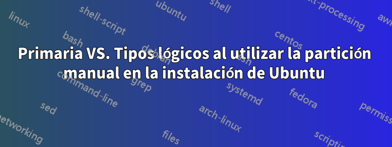 Primaria VS. Tipos lógicos al utilizar la partición manual en la instalación de Ubuntu